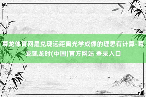 尊龙体育网是兑现远距离光学成像的理思有计算-尊龙凯龙时(中国)官方网站 登录入口